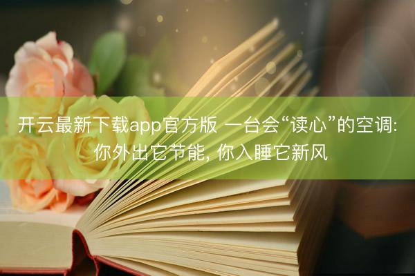 开云最新下载app官方版 一台会“读心”的空调: 你外出它节能， 你入睡它新风